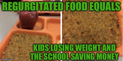 REGURGITATED FOOD EQUALS KIDS LOSING WEIGHT AND THE SCHOOL SAVING MONEY | made w/ Imgflip meme maker