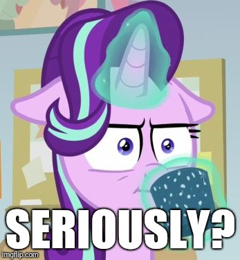 SeriousLight | SERIOUSLY? | image tagged in starlight glimmer,seriously | made w/ Imgflip meme maker