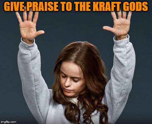 GIVE PRAISE TO THE KRAFT GODS | made w/ Imgflip meme maker