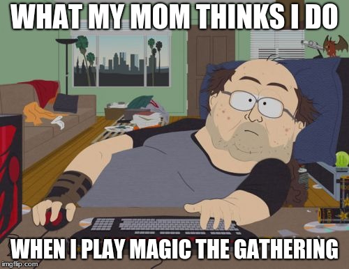 RPG Fan | WHAT MY MOM THINKS I DO; WHEN I PLAY MAGIC THE GATHERING | image tagged in memes,rpg fan | made w/ Imgflip meme maker