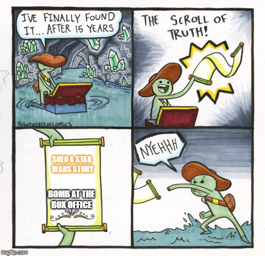 The Scroll Of Truth | SOLO A STAR WARS STORY; BOMB AT THE BOX OFFICE | image tagged in memes,the scroll of truth | made w/ Imgflip meme maker