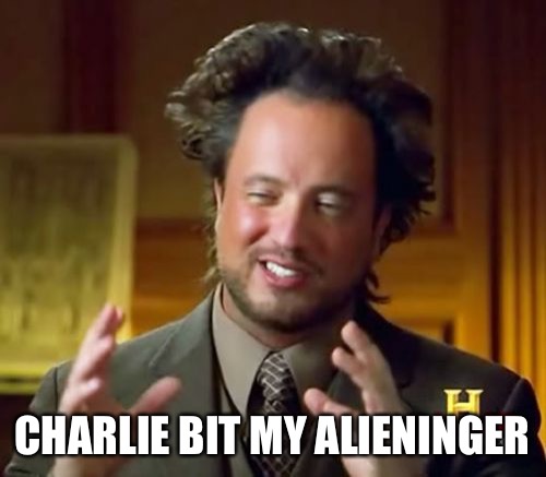 Ancient Aliens Meme | CHARLIE BIT MY ALIENINGER | image tagged in memes,ancient aliens | made w/ Imgflip meme maker