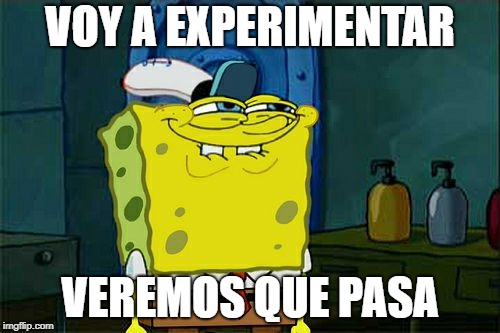 Don't You Squidward Meme | VOY A EXPERIMENTAR; VEREMOS QUE PASA | image tagged in memes,dont you squidward | made w/ Imgflip meme maker
