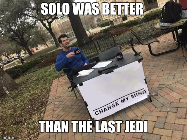 Prove me wrong | SOLO WAS BETTER; THAN THE LAST JEDI | image tagged in prove me wrong | made w/ Imgflip meme maker