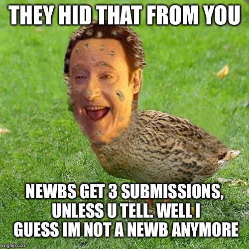 How come new users get 3? | THEY HID THAT FROM YOU; NEWBS GET 3 SUBMISSIONS, UNLESS U TELL. WELL I GUESS IM NOT A NEWB ANYMORE | image tagged in the data ducky,3 for u and u and u,one two for me,meme | made w/ Imgflip meme maker