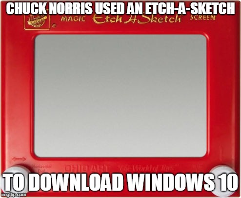 Chuck Norris Windows 10 | CHUCK NORRIS USED AN ETCH-A-SKETCH; TO DOWNLOAD WINDOWS 10 | image tagged in magic etch a sketch screen,chuck norris,memes,windows 10 | made w/ Imgflip meme maker