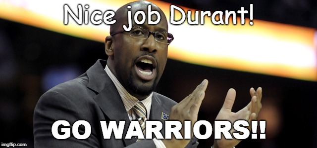 Nice job Durant! GO WARRIORS!! | image tagged in cleveland cavaliers | made w/ Imgflip meme maker
