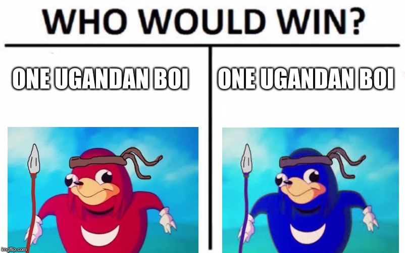 Who Would Win? Meme | ONE UGANDAN BOI; ONE UGANDAN BOI | image tagged in memes,who would win | made w/ Imgflip meme maker