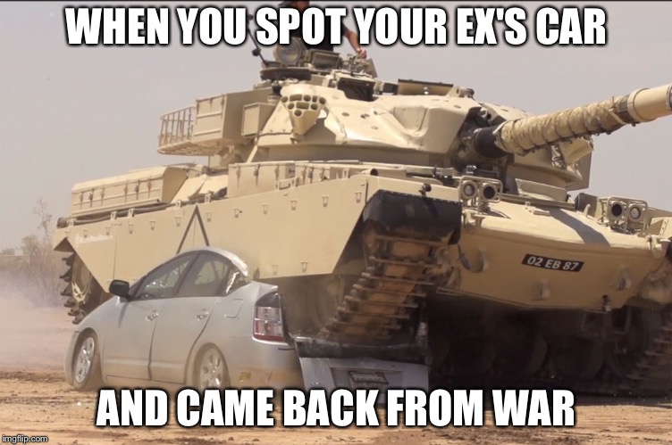 Tank you | WHEN YOU SPOT YOUR EX'S CAR; AND CAME BACK FROM WAR | image tagged in tank,ex wife,ex girlfriend,memes | made w/ Imgflip meme maker