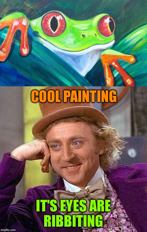 I didn't want a paddlin'. | COOL PAINTING; IT'S EYES ARE RIBBITING | image tagged in creepy condescending wonka,frog week,giveuahint,jbmemegeek,memes,funny | made w/ Imgflip meme maker