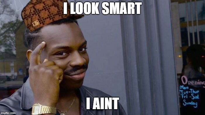Roll Safe Think About It | I LOOK SMART; I AINT | image tagged in memes,roll safe think about it,scumbag | made w/ Imgflip meme maker