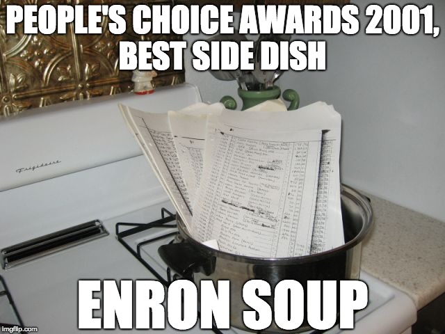 Garnished with shredded paper trails | PEOPLE'S CHOICE AWARDS 2001, BEST SIDE DISH; ENRON SOUP | image tagged in cooked books,enron,accounting,fraud,people's choice awards,paper trails | made w/ Imgflip meme maker