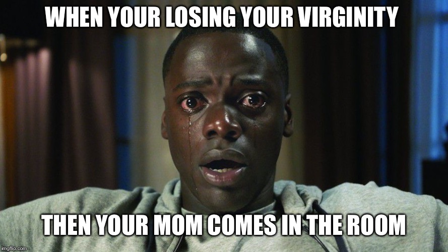 WHEN YOUR LOSING YOUR VIRGINITY; THEN YOUR MOM COMES IN THE ROOM | image tagged in staring cry | made w/ Imgflip meme maker