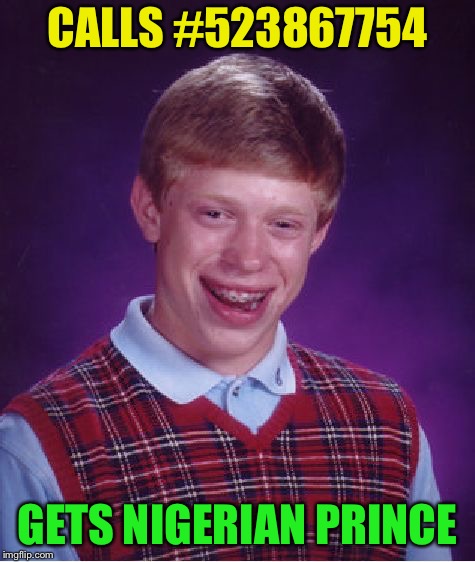 Bad Luck Brian Meme | CALLS #523867754 GETS NIGERIAN PRINCE | image tagged in memes,bad luck brian | made w/ Imgflip meme maker
