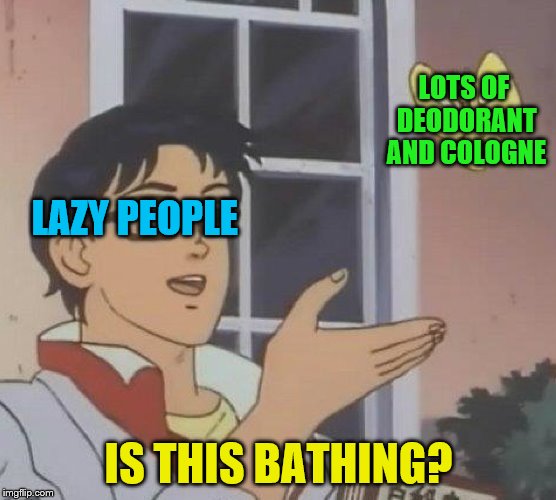 Is This A Pigeon Meme | LOTS OF DEODORANT AND COLOGNE; LAZY PEOPLE; IS THIS BATHING? | image tagged in is this a pigeon | made w/ Imgflip meme maker