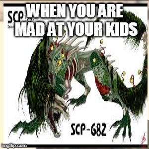 moms day off | WHEN YOU ARE MAD AT YOUR KIDS | image tagged in scp meme | made w/ Imgflip meme maker
