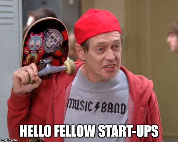 Steve Buscemi Fellow Kids | HELLO FELLOW START-UPS | image tagged in steve buscemi fellow kids | made w/ Imgflip meme maker