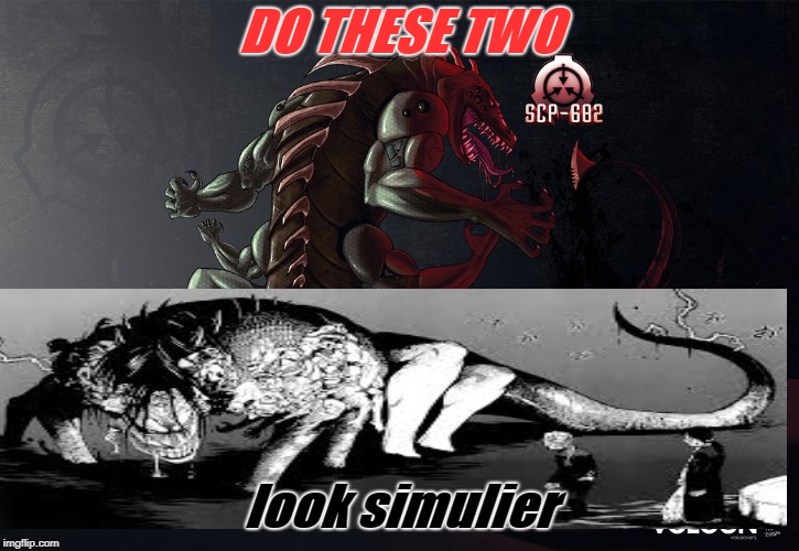 scp-682 and envy????? | DO THESE TWO; look simulier | image tagged in scp meme,envy | made w/ Imgflip meme maker