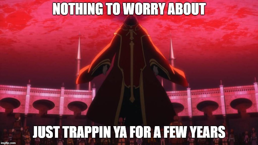 NOTHING TO WORRY ABOUT; JUST TRAPPIN YA FOR A FEW YEARS | image tagged in sword art online akihiko kayaba | made w/ Imgflip meme maker