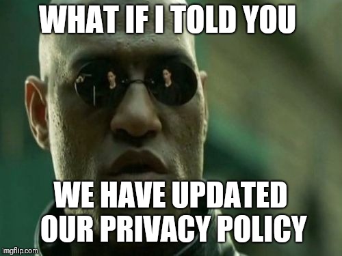 What If I Told You | WHAT IF I TOLD YOU; WE HAVE UPDATED OUR PRIVACY POLICY | image tagged in what if i told you | made w/ Imgflip meme maker