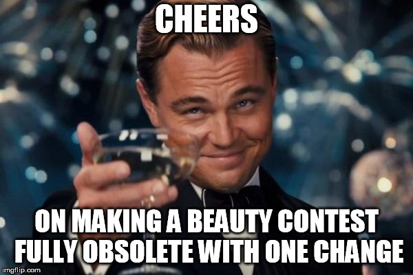 miss ameria | CHEERS; ON MAKING A BEAUTY CONTEST FULLY OBSOLETE WITH ONE CHANGE | image tagged in memes,leonardo dicaprio cheers | made w/ Imgflip meme maker