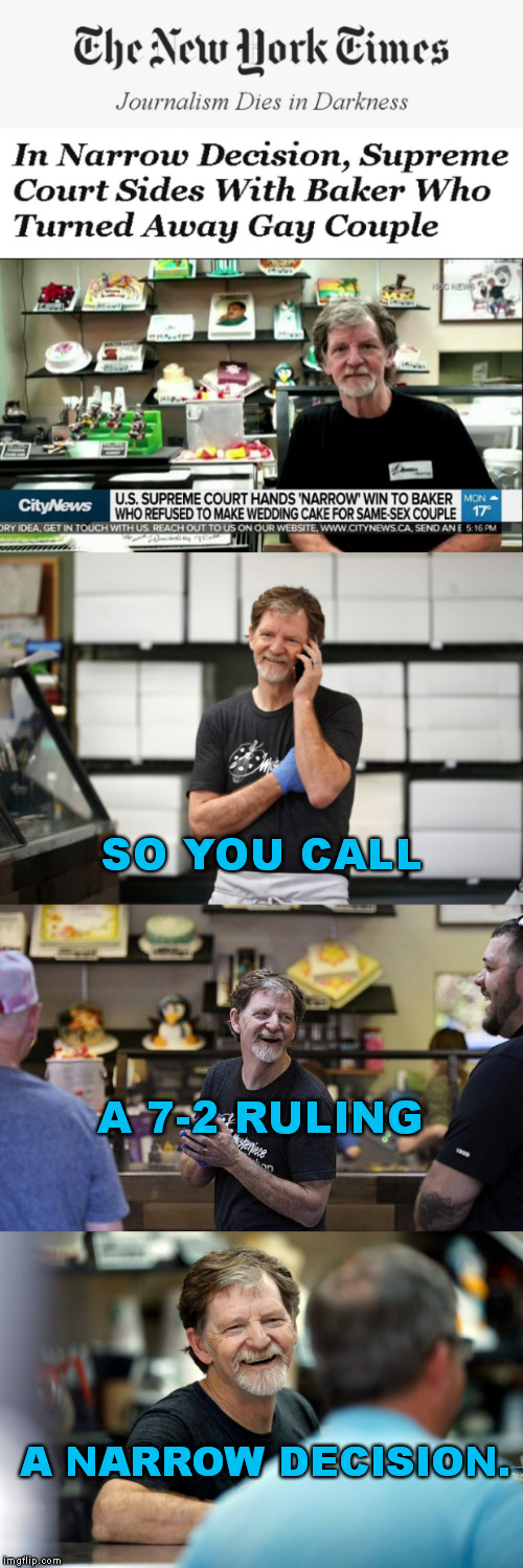 narrow landslide | SO YOU CALL; A 7-2 RULING; A NARROW DECISION. | image tagged in meme,jack phillips,christian baker,wedding cake,gay marriage,fake news | made w/ Imgflip meme maker