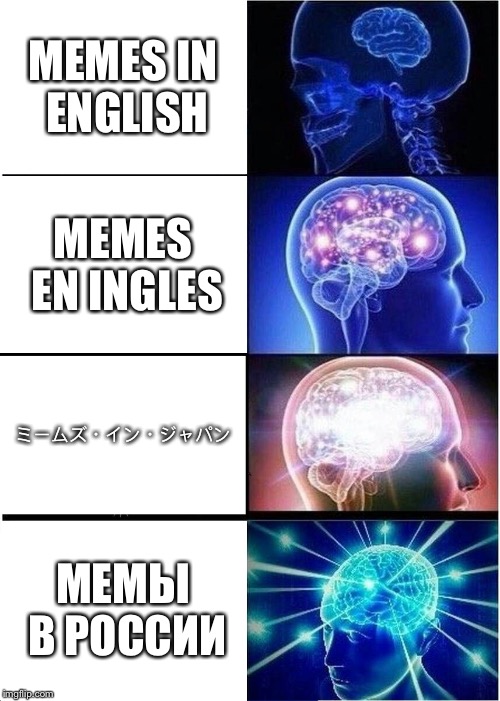 less than 10% can't read the last two | MEMES IN ENGLISH; MEMES EN INGLES; ミームズ・イン・ジャパン; МЕМЫ В РОССИИ | image tagged in memes,expanding brain | made w/ Imgflip meme maker