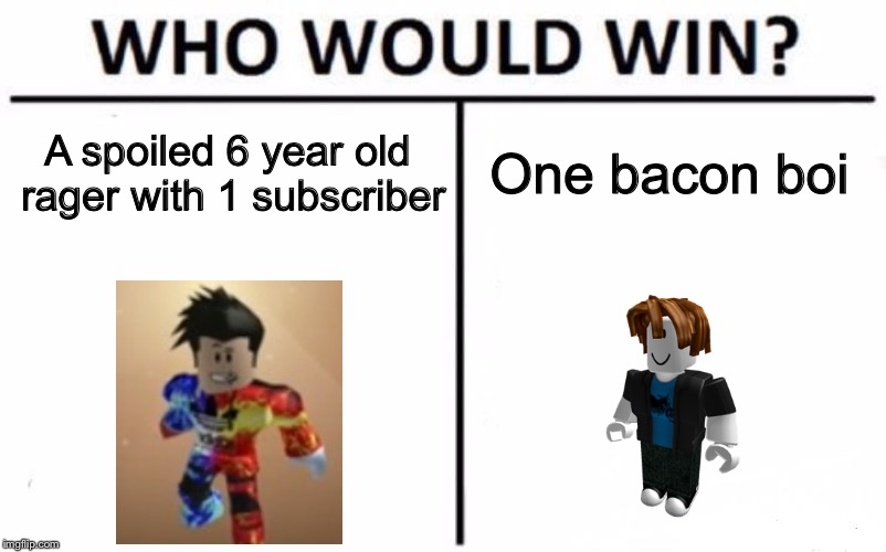 xxMinecraftRoblox666xx vs Bacon Hair | A spoiled 6 year old rager with 1 subscriber; One bacon boi | image tagged in memes,who would win | made w/ Imgflip meme maker