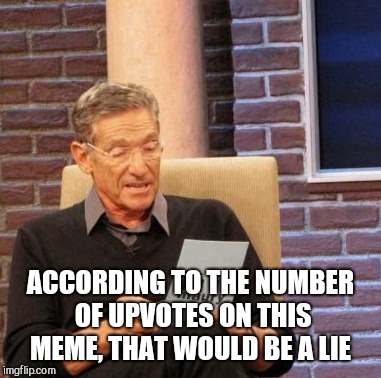Maury Lie Detector Meme | ACCORDING TO THE NUMBER OF UPVOTES ON THIS MEME, THAT WOULD BE A LIE | image tagged in memes,maury lie detector | made w/ Imgflip meme maker