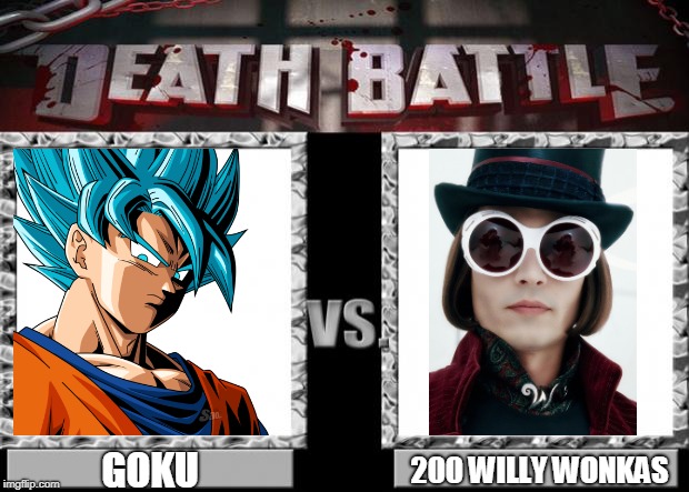 death battle | GOKU; 200 WILLY WONKAS | image tagged in death battle | made w/ Imgflip meme maker