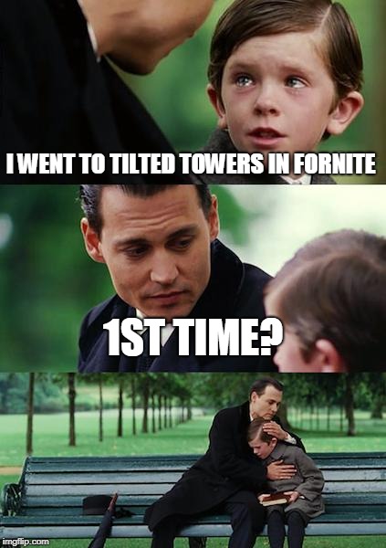 Finding Neverland | I WENT TO TILTED TOWERS IN FORNITE; 1ST TIME? | image tagged in memes,finding neverland | made w/ Imgflip meme maker