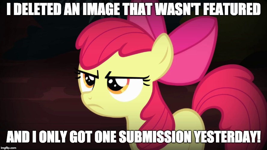 At this point, I'm thinking there is an awful glitch in my submission status! | I DELETED AN IMAGE THAT WASN'T FEATURED; AND I ONLY GOT ONE SUBMISSION YESTERDAY! | image tagged in angry applebloom,memes,submissions,deleted image | made w/ Imgflip meme maker