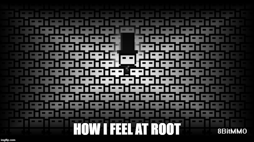 HOW I FEEL AT ROOT | image tagged in xerp in noob horde | made w/ Imgflip meme maker