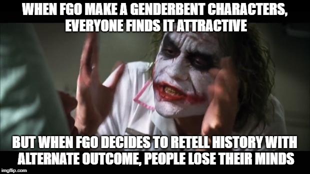 Fate/Grand Order-3rd GUDAGUDA Event reaction | WHEN FGO MAKE A GENDERBENT CHARACTERS, EVERYONE FINDS IT ATTRACTIVE; BUT WHEN FGO DECIDES TO RETELL HISTORY WITH ALTERNATE OUTCOME, PEOPLE LOSE THEIR MINDS | image tagged in memes,and everybody loses their minds,fate/grand order,fate/koha-ace,1945,alternate timeline | made w/ Imgflip meme maker