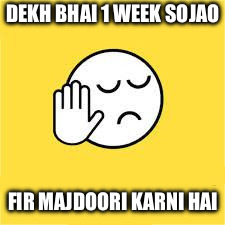 dekh bhai | DEKH BHAI 1 WEEK SOJAO; FIR MAJDOORI KARNI HAI | image tagged in dekh bhai | made w/ Imgflip meme maker