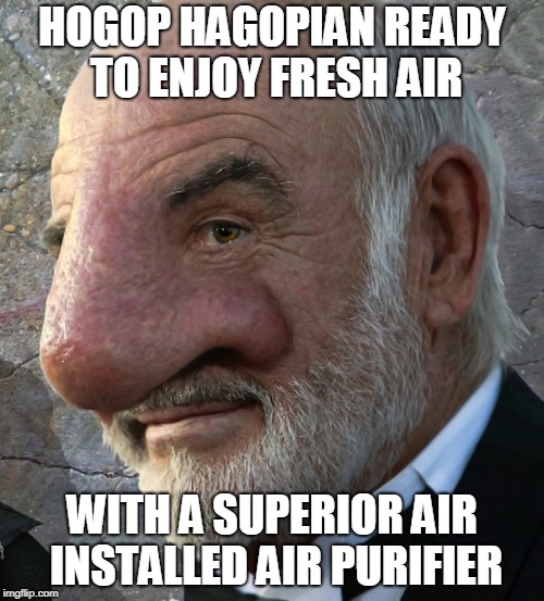 Connery big nose | HOGOP HAGOPIAN READY TO ENJOY FRESH AIR; WITH A SUPERIOR AIR INSTALLED AIR PURIFIER | image tagged in connery big nose | made w/ Imgflip meme maker