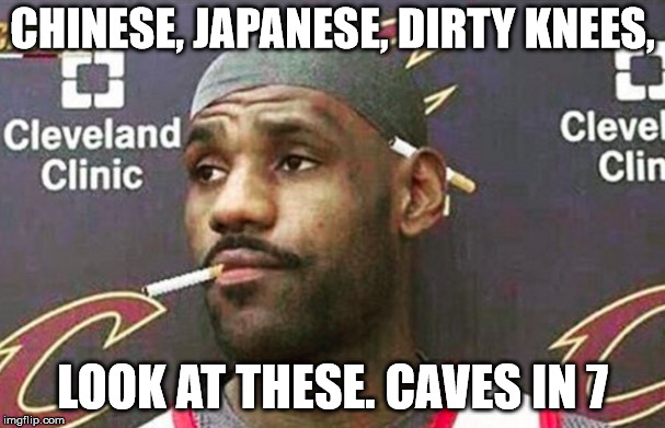 Lebron cigarette  | CHINESE, JAPANESE, DIRTY KNEES, LOOK AT THESE. CAVES IN 7 | image tagged in lebron cigarette | made w/ Imgflip meme maker