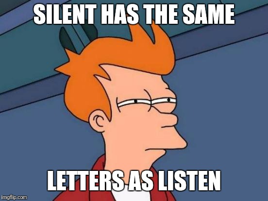 Futurama Fry |  SILENT HAS THE SAME; LETTERS AS LISTEN | image tagged in memes,futurama fry | made w/ Imgflip meme maker