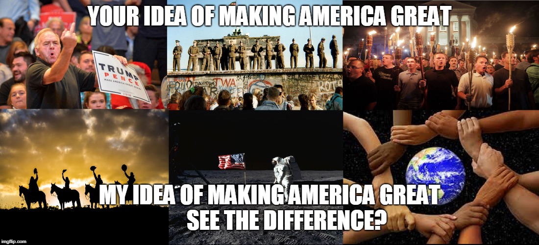 YOUR IDEA OF MAKING AMERICA GREAT; MY IDEA OF MAKING AMERICA GREAT       
SEE THE DIFFERENCE? | made w/ Imgflip meme maker