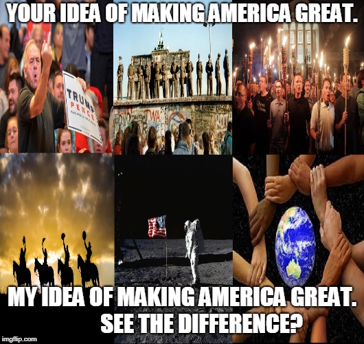 YOUR IDEA OF MAKING AMERICA GREAT. MY IDEA OF MAKING AMERICA GREAT.         SEE THE DIFFERENCE? | made w/ Imgflip meme maker