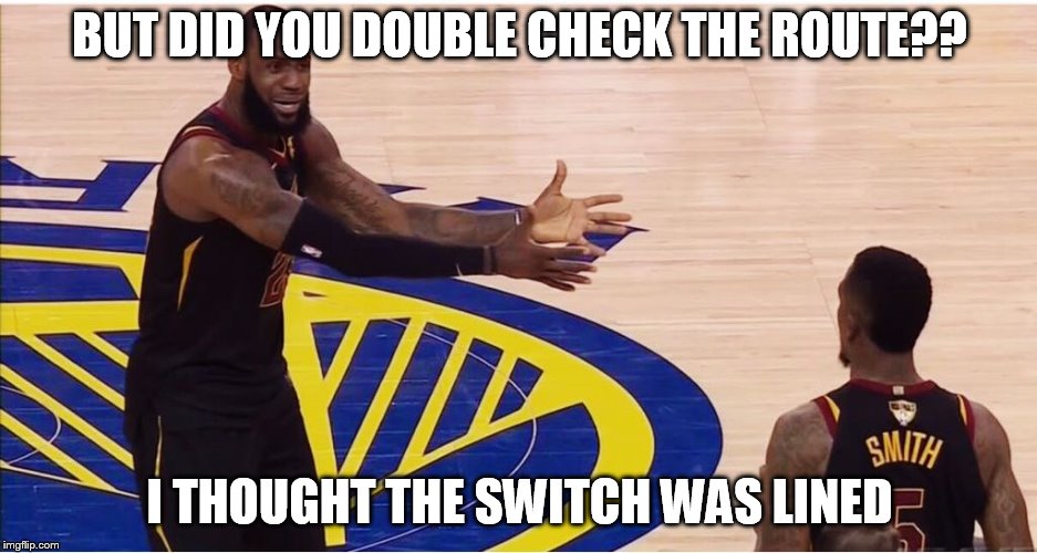 lebron james + jr smith | BUT DID YOU DOUBLE CHECK THE ROUTE?? I THOUGHT THE SWITCH WAS LINED | image tagged in lebron james  jr smith | made w/ Imgflip meme maker