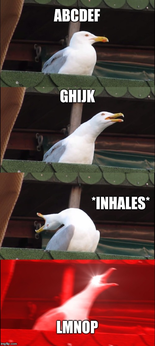 Inhaling Seagull | ABCDEF; GHIJK; *INHALES*; LMNOP | image tagged in memes,inhaling seagull | made w/ Imgflip meme maker