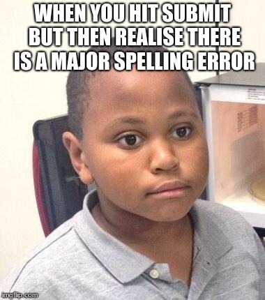 Minor Mistake Marvin Meme | WHEN YOU HIT SUBMIT BUT THEN REALISE THERE IS A MAJOR SPELLING ERROR | image tagged in memes,minor mistake marvin,error,spelling,mistake,oops | made w/ Imgflip meme maker