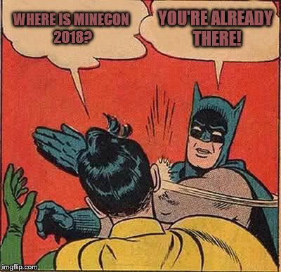 Batman Slapping Robin Meme | WHERE IS MINECON 2018? YOU'RE ALREADY THERE! | image tagged in memes,batman slapping robin | made w/ Imgflip meme maker