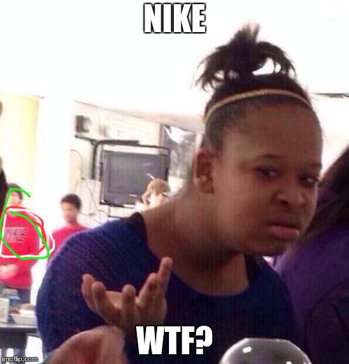 Black Girl Wat | NIKE; WTF? | image tagged in memes,black girl wat | made w/ Imgflip meme maker