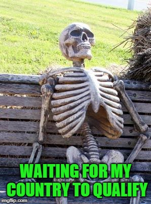Waiting Skeleton Meme | WAITING FOR MY COUNTRY TO QUALIFY | image tagged in memes,waiting skeleton | made w/ Imgflip meme maker