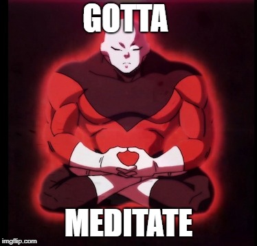 Jiren Meditating to nibbana | GOTTA; MEDITATE | image tagged in jiren | made w/ Imgflip meme maker