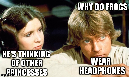 WHY DO FROGS HE'S THINKING OF OTHER PRINCESSES WEAR   HEADPHONES | made w/ Imgflip meme maker