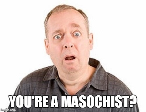 YOU'RE A MASOCHIST? | made w/ Imgflip meme maker