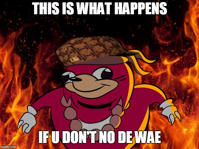 What happend if u don't no de wae | THIS IS WHAT HAPPENS; IF U DON'T NO DE WAE | image tagged in uganda knuckles,scumbag | made w/ Imgflip meme maker
